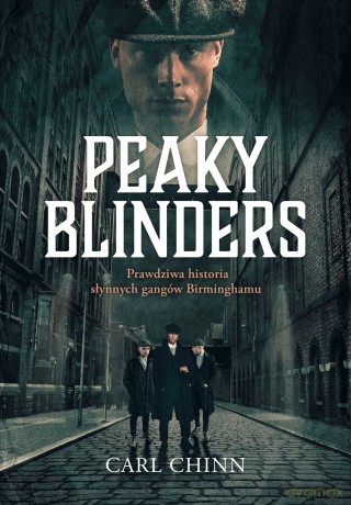 Peaky Blinders. Prawdziwa historia słynnych gangów Birminghamu - Carl Chinn [KSIĄŻKA]