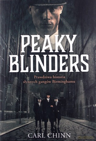 Peaky Blinders. Prawdziwa historia słynnych gangów Birminghamu - Carl Chinn [KSIĄŻKA]