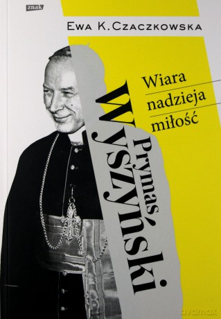 Prymas Wyszyński. Wiara, nadzieja, miłość - Czaczkowska Ewa K. [KSIĄŻKA]