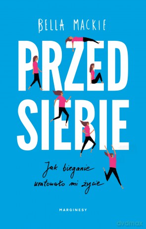 Przed siebie. Jak bieganie uratowało mi życie - Bella Mackie [KSIĄŻKA]