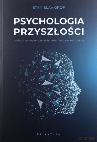 Psychologia przyszłości. Wnioski ze współczesnych badań nad świadomością - Stanislav Grof [KSIĄŻKA]
