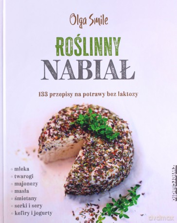 Roślinny nabiał. 133 przepisy na potrawy bez laktozy - Olga Smile [KSIĄŻKA]