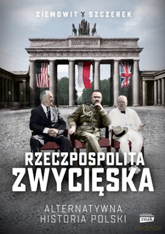 Rzeczpospolita zwycięska. Alternatywna historia Polski - Ziemowit Szczerek [KSIĄŻKA]