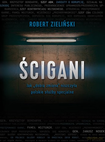 Ścigani. Jak "dobra zmiana" niszczyła polskie służby specjalne - Robert Zieliński [KSIĄŻKA]
