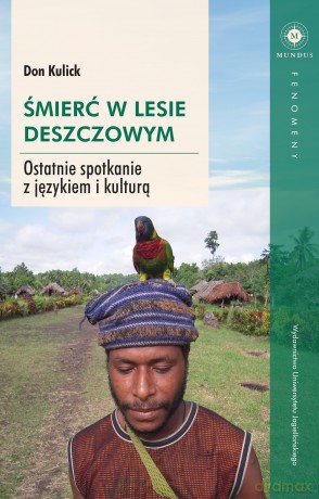 Śmierć w lesie deszczowym. Ostatnie spotkanie z językiem i kulturą - Don Kulick [KSIĄŻKA]