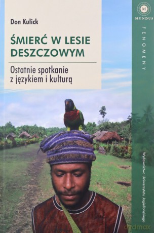 Śmierć w lesie deszczowym. Ostatnie spotkanie z językiem i kulturą - Don Kulick [KSIĄŻKA]