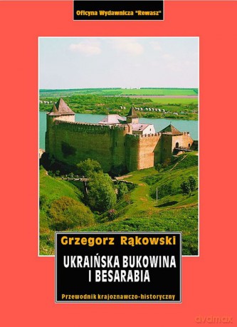Ukraińska Bukowina i Besarabia przewodnik krajoznawczo-historyczny - Grzegorz Rąkowski [KSIĄŻKA]