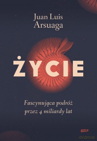 Życie. Fascynująca podróż przez 4 miliardy lat - Juan Luis Arsuaga [KSIĄŻKA]