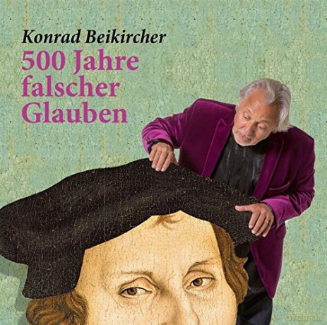 Konrad Beikircher: 500 Jahre falscher Glaube [CD]