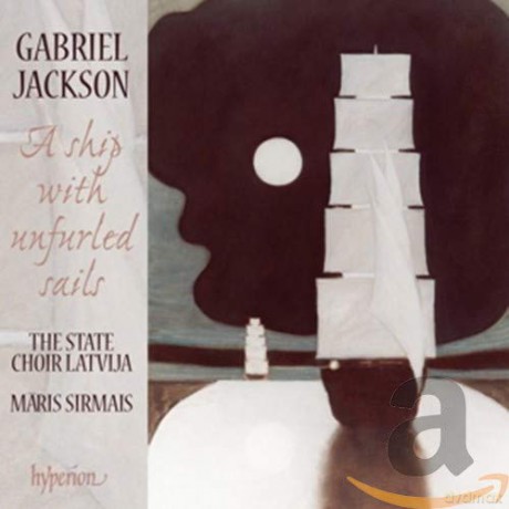Gabriel Jackson: Geistliche Chorwerke A ship with unfurled sails [CD]