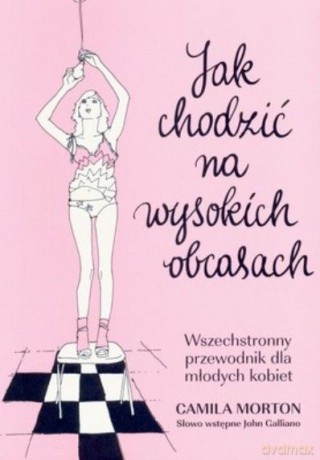 Jak chodzić na wysokich obcasach - Camilla Morton [KSIĄŻKA]
