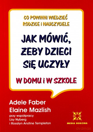 Jak mówić, żeby dzieci się uczyły w domu i w szkole - Adele Faber, Elaine Mazlish [KSIĄŻKA]