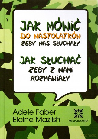 Jak mówić do nastolatków, żeby nas słuchały. Jak słuchać, żeby z nami rozmawiały - Adele Faber, Elaine Mazlish [KSIĄŻKA]