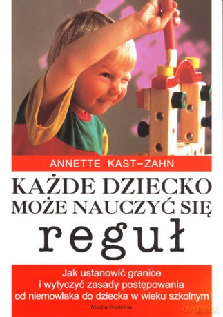 Każde dziecko może nauczyć się reguł - Anette Kast-Zahn [KSIĄŻKA]