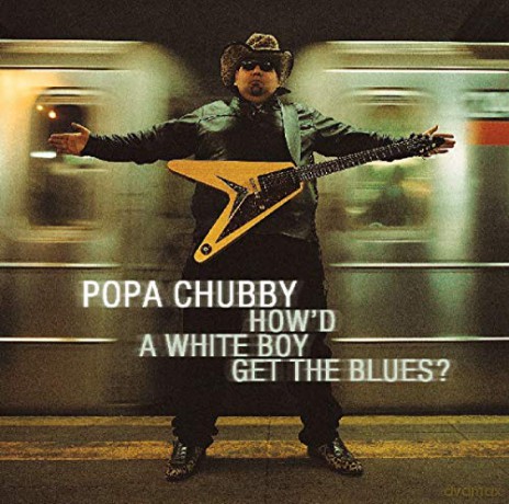 Popa Chubby: How'd A White Boy Get The Blues [CD]