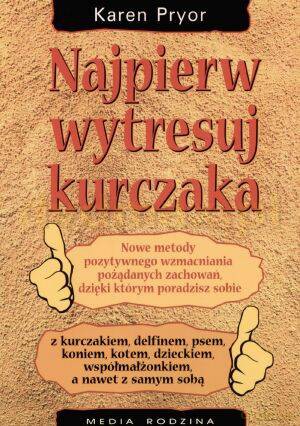 Najpierw wytresuj kurczaka - Karen Pryor [KSIĄŻKA]