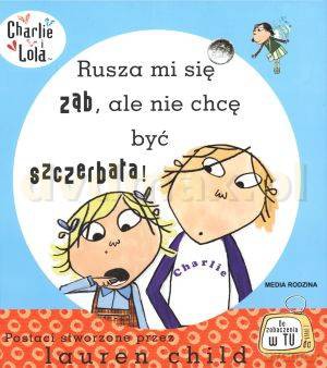 Charlie i Lola. Rusza mi się ząb, ale nie chcę być szczerbata! - Lauren Child [KSIĄŻKA]