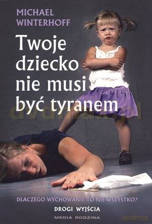 Twoje dziecko nie musi być tyranem - Michael Winterhoff [KSIĄŻKA]