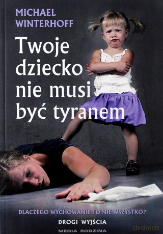Twoje dziecko nie musi być tyranem - Michael Winterhoff [KSIĄŻKA]