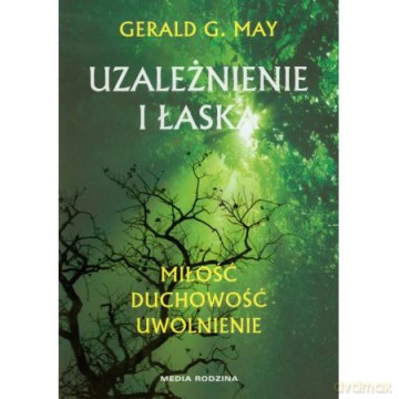 Uzależnienie i łaska - Gerald G. May [KSIĄŻKA]