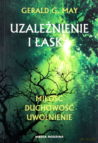 Uzależnienie i łaska - Gerald G. May [KSIĄŻKA]