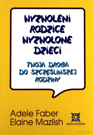 Wyzwoleni rodzice, wyzwolone dzieci - Adele Faber, Elaine Mazlish [KSIĄŻKA]