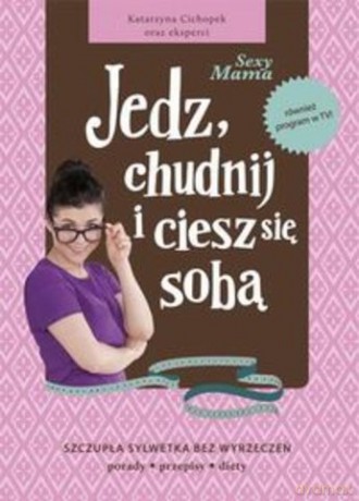 Sexy Mama: Jedz, chudnij i ciesz się sobą!  - Katarzyna Cichopek [KSIĄŻKA]