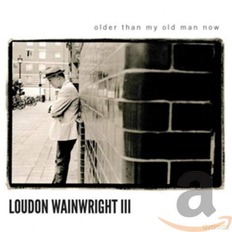 Loudon Wainwright III: Older Than My Old Man Now [CD]