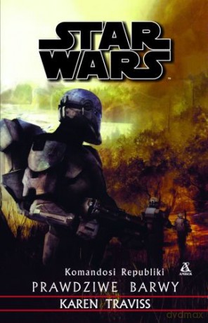 Komandosi Republiki III. Prawdziwe Barwy (Star Wars) - Karen Traviss [KSIĄŻKA]