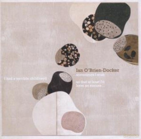 Ian O'Brian-Docker: Sometimes I Wish I Had A Terrible Childhood So That... [CD]