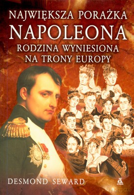 Największa Porażka Napoleona - Desmond Seward [KSIĄŻKA]