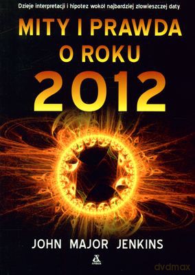 Mity I Prawda O Roku 2012 - John Major Jenkins [KSIĄŻKA]