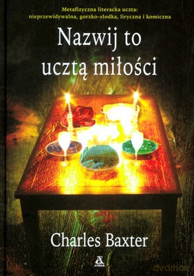 Nazwij To Ucztą Miłości - Charles Baxter [KSIĄŻKA]