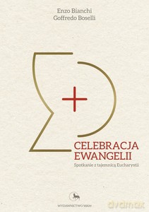 Celebracja Ewangelii Spotkanie z tajemnicą Eucharystii - Enzo Boselli, Goffredo Bianchi [KSIĄŻKA]