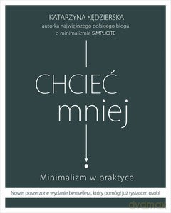 Chcieć mniej. Minimalizm w praktyce - Katarzyna Kędzierska [KSIĄŻKA]