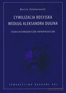 Cywilizacja rosyjska według Aleksandra Dugina - Marcin Składanowski [KSIĄŻKA]