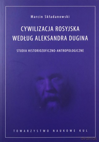 Cywilizacja rosyjska według Aleksandra Dugina - Marcin Składanowski [KSIĄŻKA]