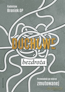 Duchowe bezdroża. Przewodnik po wierze zmutowanej - Radosław Broniek [KSIĄŻKA]