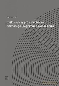 Dyskursywny profil słuchacza. Pierwszego Programu Polskiego Radia - Jakub Wilk [KSIĄŻKA]