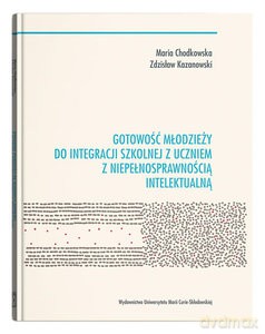 Gotowość młodzieży do integracji szkolnej z uczniem z niepełnosprawnością intelektualną - Maria Chodkowska, Zdzisław Kazanowski [KSIĄŻKA]