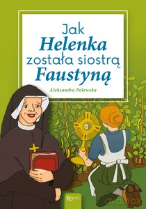 Jak Helenka została siostrą Faustyną - Aleksandra Polewska [KSIĄŻKA]