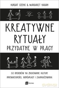 Kreatywne rytuały w pracy - Kursat Ozenc, Margaret Hagan [KSIĄŻKA]