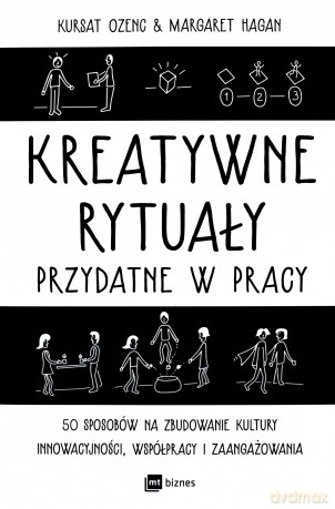 Kreatywne rytuały w pracy - Kursat Ozenc, Margaret Hagan [KSIĄŻKA]