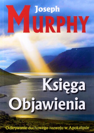 Księga Objawienia. Odkrywanie duchowego rozwoju w Apokalipsie - Joseph Murphy [KSIĄŻKA]
