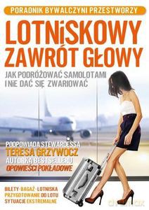 Lotniskowy zawrót głowy. Jak podróżować samolotami i nie dać się zwariować. Poradnik bywalczyni przestworzy - Teresa Grzywocz [KSIĄŻKA]