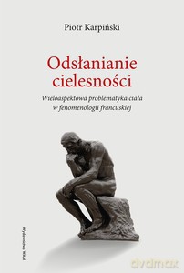 Odsłanianie cielesności Wieloaspektowa problematyka ciała w fenomenologii francuskiej - Piotr ks. Karpiński [KSIĄŻKA]