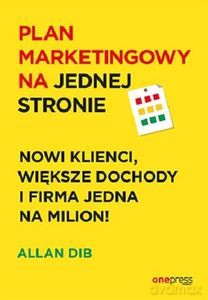 Plan marketingowy na jednej stronie. Nowi klienci, większe dochody i firma jedna na milion! - Allan Dib [KSIĄŻKA]