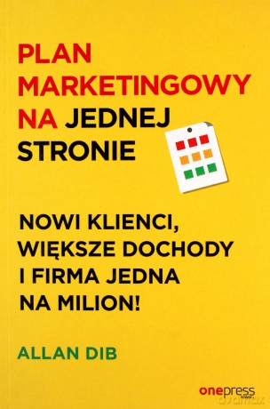 Plan marketingowy na jednej stronie. Nowi klienci, większe dochody i firma jedna na milion! - Allan Dib [KSIĄŻKA]