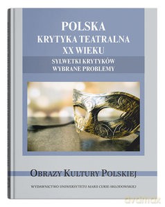 Polska krytyka teatralna XX wieku. Sylwetki krytyków. Wybrane problemy - Gabryś-Sławińska Monika red. [KSIĄŻKA]