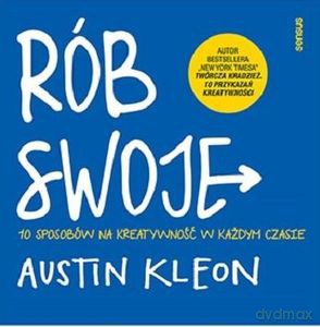 Rób swoje! 10 sposobów na kreatywność w każdym czasie - Austin Kleon [KSIĄŻKA]